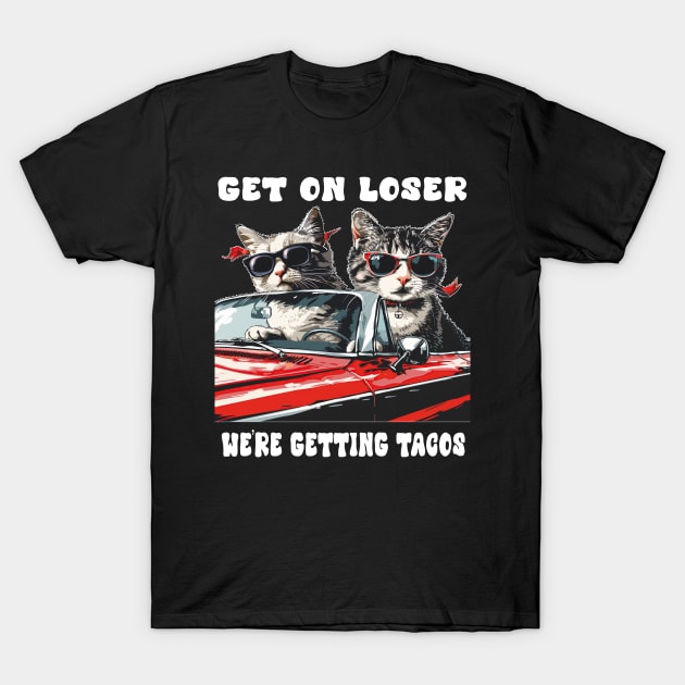 Cats on Convertible: Get in Loser, We're Getting Tacos Cinco De Mayo Gift For Him Her Men Women T-Shirt by familycuteycom